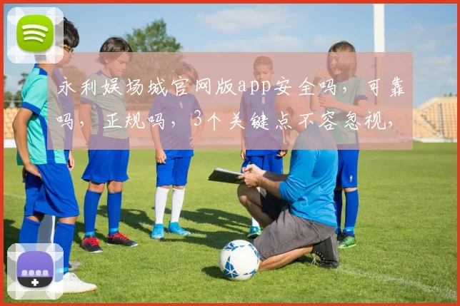 永利娱场城官网版app安全吗,可靠吗,正规吗,3个关键点不容忽视,玩家必看